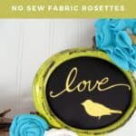 A Pinterest Pin with the text How to Make No Sew Fabric Rosettes along with the image of a turquiose and yellow wreath featuring the rosettes