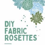 A pinterest pin with the text DIY fabric Rosettes an easy and affordable craft project. There are illustrated green and blue rosettes on the top corner of the pin
