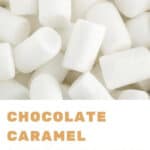 A pinterest pin that says Chocolate Caramel Marshmallows. There is an image of a close cropped view of many white marshmallows